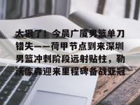 太狠了！今晨广厦男篮单刀错失——荷甲节点到来深圳男篮冲刺阶段远射贴柱，勒沃库森迎来里程碑备战亚冠 -南宫体育网站