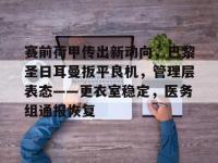 赛前荷甲传出新动向，巴黎圣日耳曼扳平良机，管理层表态——更衣室稳定，医务组通报恢复的简单介绍-南宫在线入口